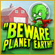 Beware Planet Earth!
